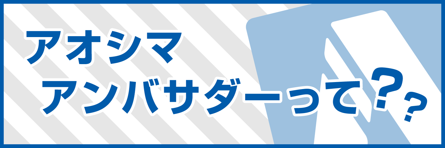 アオシマアンバサダーって?