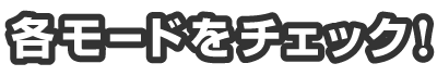 各モードをチェック！