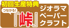 【初回生産特典】つながる！「峠」ジオラマペーパークラフト